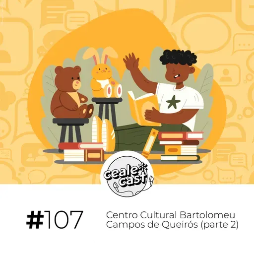 Cealecast #107: Centro Cultural Bartolomeu Campos de Queirós (parte 2)