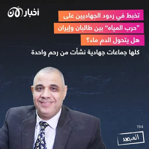 المرصد ١٩٤ : تخبط في ردود الجهاديين على ”حرب المياه“ بين طالبان وإيران هل يتحول الدم ماء؟ كلها جماعات جهادية نشأت من رحم واحدة