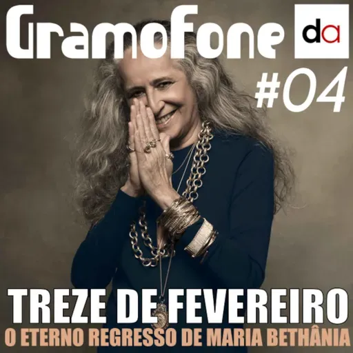 #04 - 13 de Fevereiro: O Eterno Regresso de Maria Bethânia
