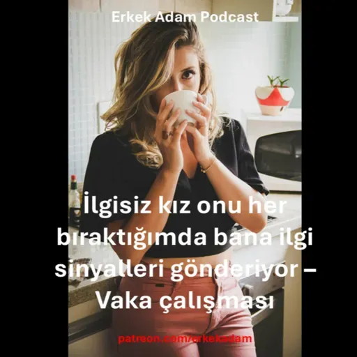 Reddeden kız peşini bıraktığımda ilgi sinyalleri gönderiyor - Vaka Çalışması