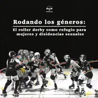 Rodando los géneros: El roller derby como refugio para mujeres y disidencias sexuales