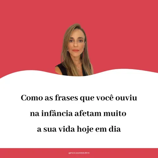 Como as frases que você ouviu na infância afetam muito a sua vida hoje em dia