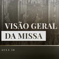 Aula 58: Catequese Tradicional | Visão Geral da Missa (Liturgia Parte XVI)