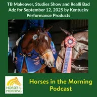 TB Makeover, Studies Show and Realli Bad Adz for September 12, 2025 by Kentucky Performance Products - HORSES IN THE MORNING