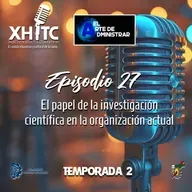 Episodio 27 T2 El arte de administrar - El papel de la investigación científica en la organización actual