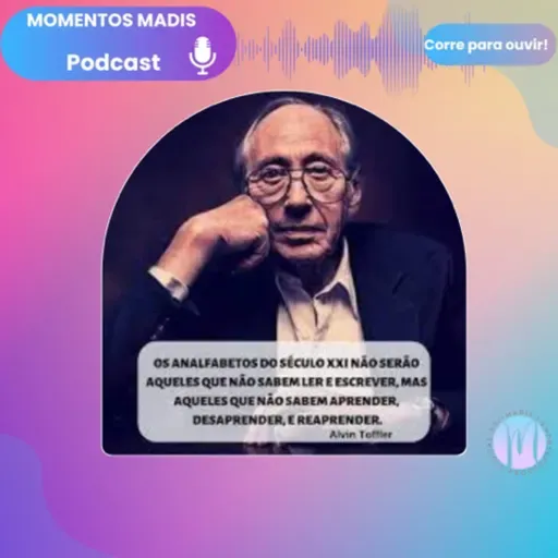 MOMENTOS MADIS- ALVIN TOFFLER:APRENDER,DESAPRENDER&REAPRENDER