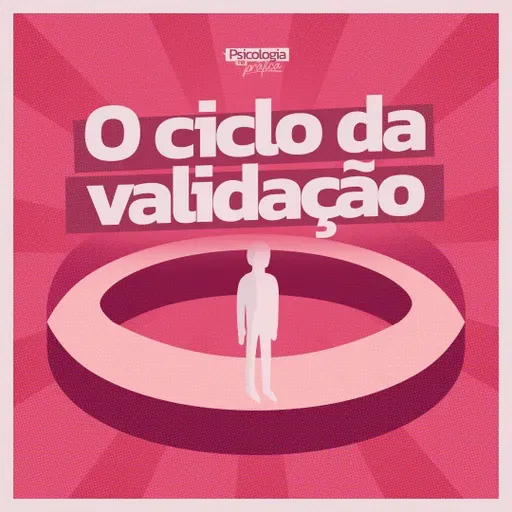 #275 - O ciclo da validação: quanto mais você precisa, mais a pessoa se afasta