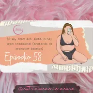 Ep. 58 ni soy team anti dieta, ni soy team tradicional (tratando de promover balance)