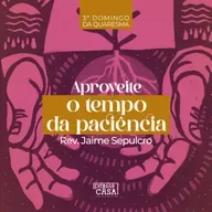 Aproveite o tempo da paciência - Rev. Jaime Sepulcro