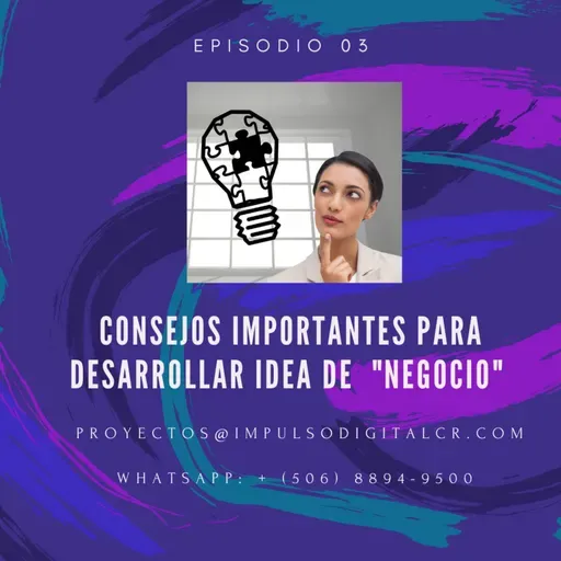 Episodio 03 | Consejos importantes para desarrollar, esa "Idea de Negocio" en su Pyme