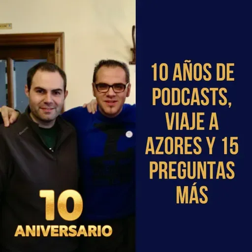 10 años de podcasts, viaje a Azores y 15 preguntas más