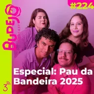 #224. Especial Pau da Bandeira 2025