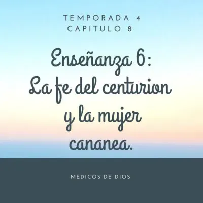 Enseñanza 6. La fe del centurión y la mujer cananea.