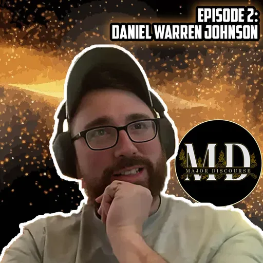 Major Discourse Ep 2: Daniel Warren Johnson