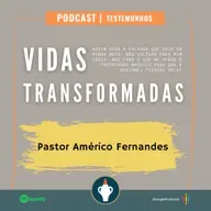 VIDAS TRANSFORMADAS - Pastor Américo Fernandes