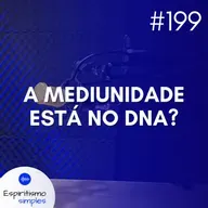 #199 - Ciência e Espiritismo: a mediunidade está no DNA?