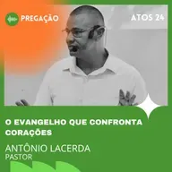 O EVANGELHO QUE CONFRONTA CORAÇÕES | ATOS 24 | PR. ANTÔNIO LACERDA