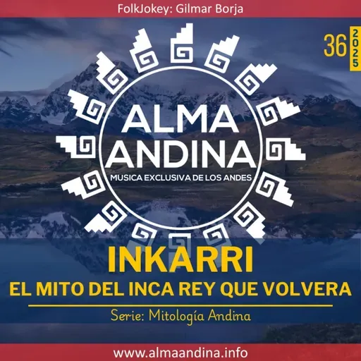 36-2025. Alma andinA - 26 octubre 2025 [INKARRI - El mito del Inca Rey que volvera]