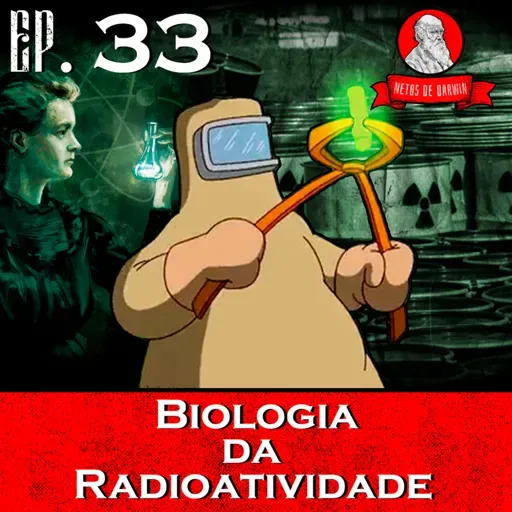 A Biologia da Radioatividade | Netos de Darwin - EP 33