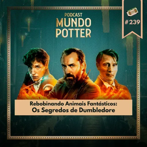 Mundo Potter #239 - Rebobinando Animais Fantásticos: Os Segredos de Dumbledore