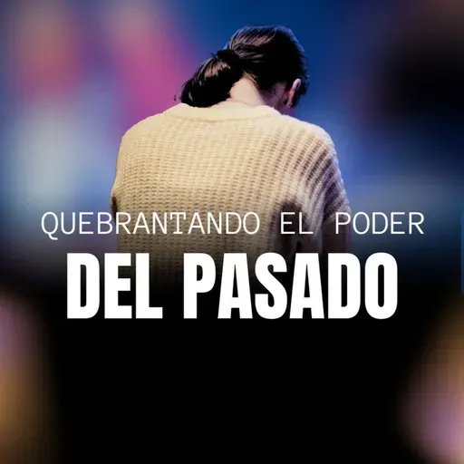 Quebrantando el poder del pasado 