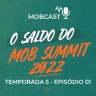 O Saldo do Mob Summit 2022 - Mobcast Temporada 5