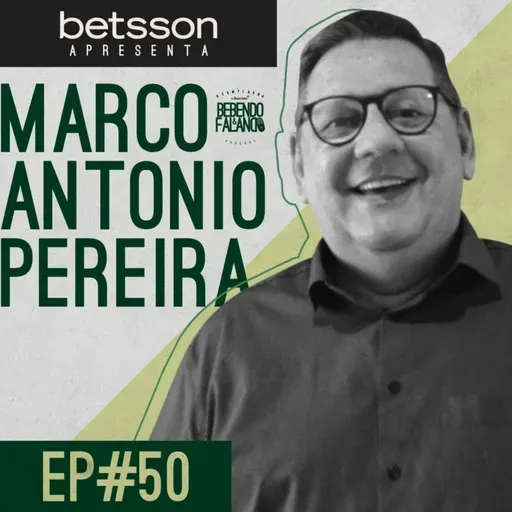 MARCO ANTÔNIO PEREIRA | Bebendo e Falando #50