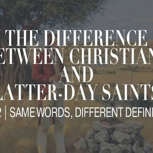 MORMONISM VS. CHRISTIANITY - Part 2: Same Words, Different Definitions