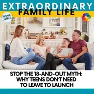 Stop the 18-and-Out Myth: Why Teens Don’t Need to Leave to Launch