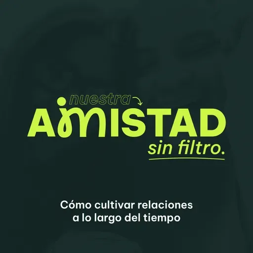 127. ¿Cómo hacer que una amistad dure toda la vida? con María José Alonso | Amistad Sin Filtro