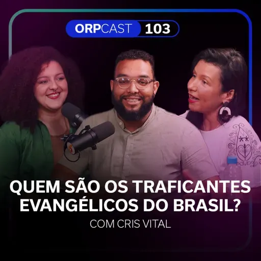 Quem são os traficantes evangélicos com Christina Vital ORPCAST #103