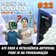 Nerd na Cloud 22 - Até Onde a Inteligência Artificial Pode Ir na Programação