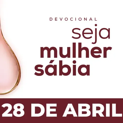 Seja Mulher Sábia - 28/Abr
