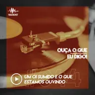 OUÇA O QUE EU DIGO #044: um oi sumido e o que estamos ouvindo