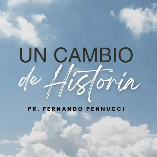 "Un Cambio de Historia" | Pr. Fernando Pennucci