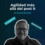 Episodio 143 - Agilidad más allá del post it con Fernando Benavides
