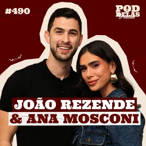 ANA MOSCONI E JOÃO REZENDE - PODDELAS PODCAST #490