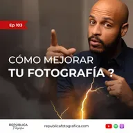 ¿Cómo mejorar tu fotografía? - Ep 103