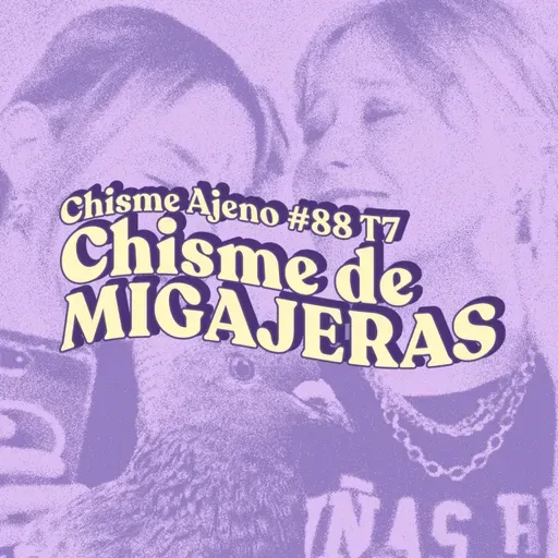 Chisme ajeno #88: Chismes de migajeras