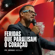 FERIDAS QUE PARALISAM O CORAÇÃO | PR. SÉRGIO WESLEY