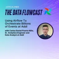 Using Airflow To Orchestrate Billions of Events at Addi with Carlos Daniel Puerto Niño