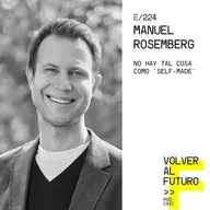 #224 - Manuel Rosemberg | No hay tal cosa como ‘self-made’
