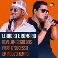 LEANDRO E ROMÁRIO REVELAM SEGREDOS PARA O SUCESSO EM POUCO TEMPO