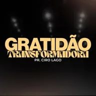 Gratidão Transformadora - Pr Ciro Lago
