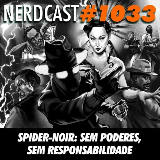 NerdCast 1033 - Spider-Noir: Sem Poderes, Sem Responsabilidade