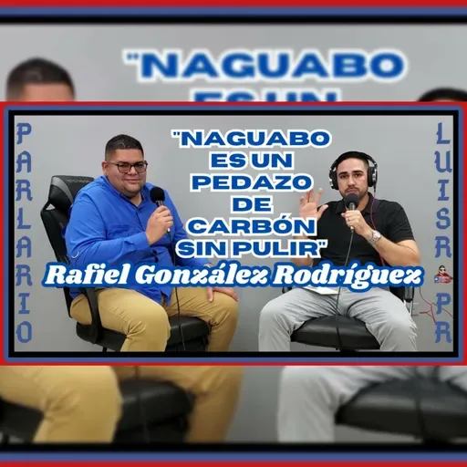 Rafiel González Rodríguez "Naguabo es un pedazo de carbón Sin Pulir" | Parlario 65