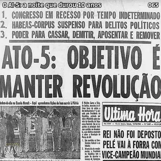 065 - O AI-5: a noite que durou 10 anos