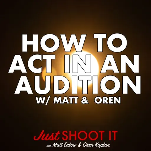 How to Act in an Audition w/Matt & Oren - Just Shoot It 525