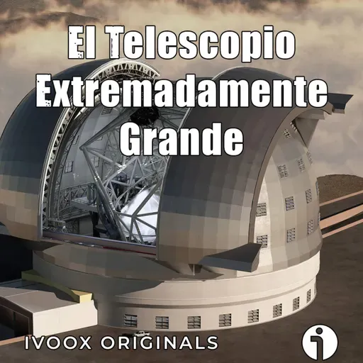 Los mundos del Cosmos - Ep. 29: El Telescopio Extremadamente Grande - Episodio exclusivo para mecenas