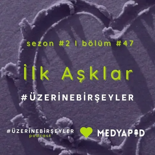 İlk Aşklar #ÜzerineBirŞeyler - Bölüm #47